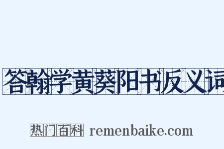 答翰学黄葵阳书反义词是什么意思的图片